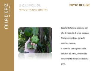 PHYTO LIFT CREAM SENSITIVE




                             Eccellente fattore idratante con

                             olio di nocciolo di uva e babassu.

                             Trattamento ideale per pelli

                             secche e mature.

                             Garantisce una rigenerazione

                             cellulare ed attiva, in tal modo

                             l’incremento dell'elasticità della

                             pelle.
 