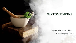 PHYTOMEDICINE
By DR. DEVANSHI GOEL
M.D Naturopathy JR 1
 