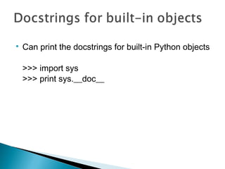 
Can print the docstrings for built-in Python objects
>>> import sys
>>> print sys.__doc__
 