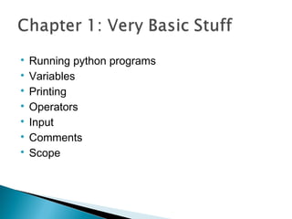 
Running python programs

Variables

Printing

Operators

Input

Comments

Scope
 