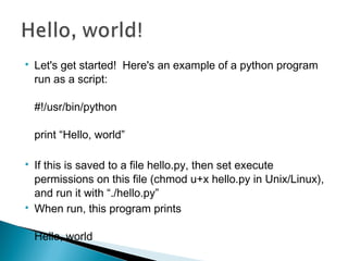 
Let's get started! Here's an example of a python program
run as a script:
#!/usr/bin/python
print “Hello, world”

If th...