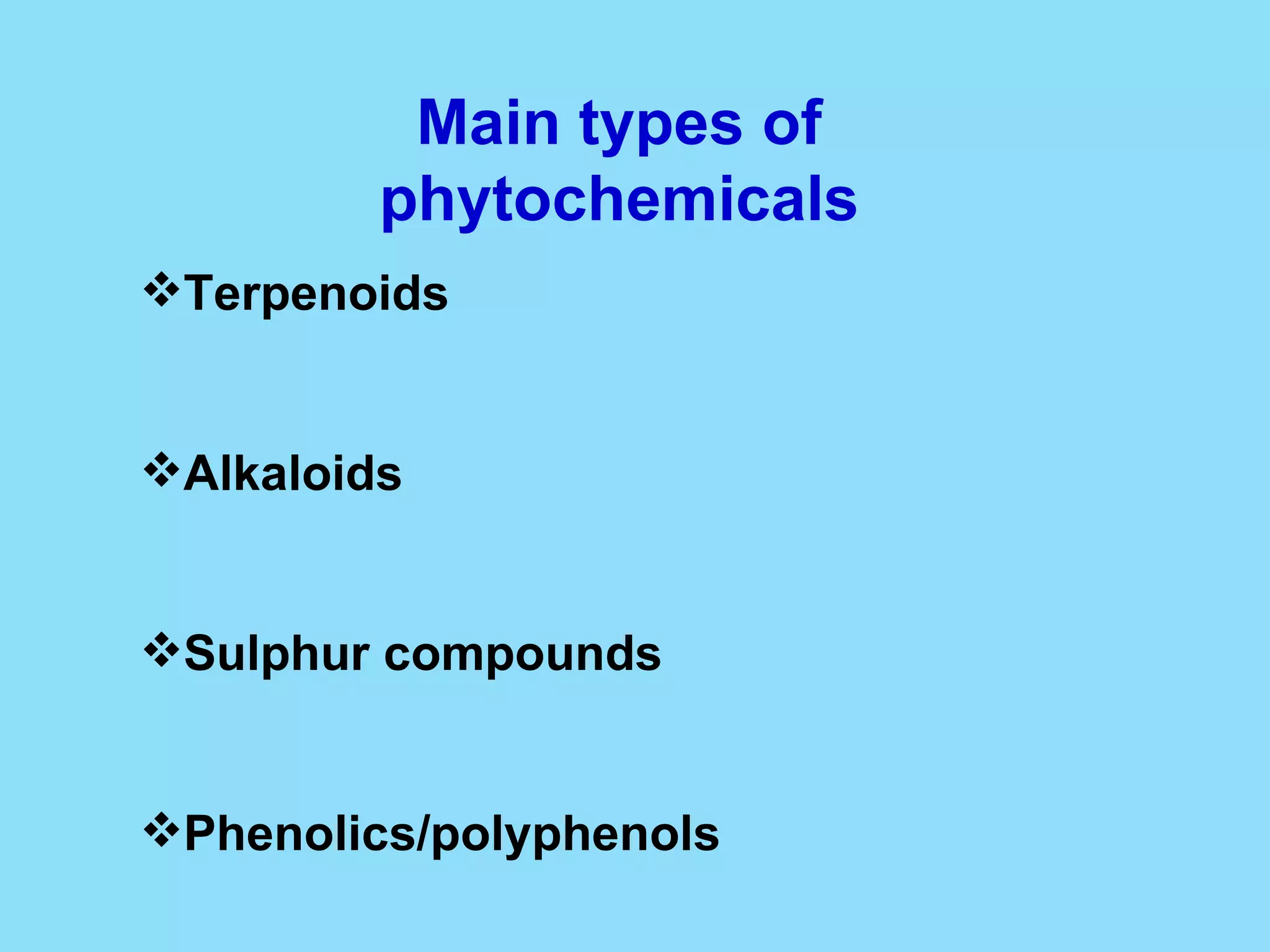 Main types of phytochemicals Terpenoids Alkaloids Sulphur compounds Phenolics/polyphenols 