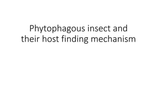 Phytophagous insect and
their host finding mechanism
 