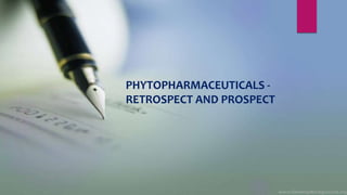 PHYTOPHARMACEUTICALS -
RETROSPECT AND PROSPECT
 