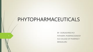 PHYTOPHARMACEUTICALS
BY- DURGASHREE.M.D
M.PHARM, PHARMACOGNOSY
KLE COLLEGE OF PHARMACY
BENGALURU
1
 