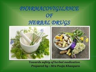 Towards safety of herbal medication
Prepared by : Mrs Pooja Khanpara
 