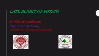 LATE BLIGHT OF POTATO
Dr.Vishnupriya Sharma
Department of Botany
Title of the Paper- Mycology and Phytopathology
 