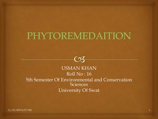 USMAN KHAN
Roll No : 16
5th Semester Of Environmental and Conservation
Sciences
University Of Swat
111/25/2019 6:57 PM
 