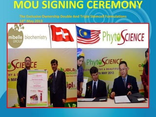 MOU SIGNING CEREMONY
The Exclusive Ownership Double And Triple Stemcell Formulations
14th May 2013
 