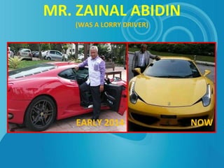 MR. ZAINAL ABIDIN
(WAS A LORRY DRIVER)
EARLY 2014 NOW
 