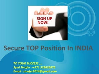 Secure TOP Position In INDIA
TO YOUR SUCCESS ….
Syed Sinofer :-+971 528626876
Email : sinofer2014@gmail.com
 