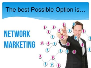 9
The best Possible Option is…
 