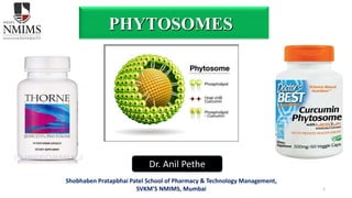 1
PHYTOSOMES
Dr. Anil Pethe
Shobhaben Pratapbhai Patel School of Pharmacy & Technology Management,
SVKM’S NMIMS, Mumbai
 