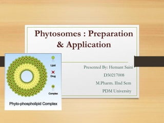 Phytosomes : Preparation
& Application
Presented By: Hemant Saini
D50217008
M.Pharm. IInd Sem
PDM University
 