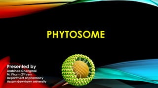PHYTOSOME
Presented by
Arabinda Changmai
M. Pharm 2nd sem
Department of pharmacy
Assam downtown university
 
