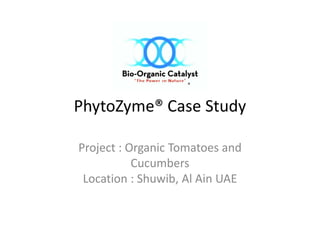 PhytoZyme® Case Study
Project : Organic Tomatoes and 
Cucumbers 
Location : Shuwib, Al Ain UAE

 