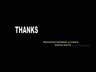 Mechanical Ventilation is a blend  science and art …………………. THANKS 