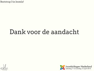 Bootstrap 3 in Joomla!
Dank voor de aandacht
 