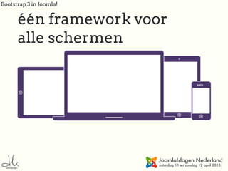 Bootstrap 3 in Joomla!
één framework voor
alle schermen
 