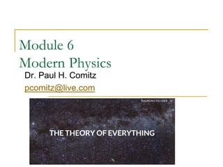 Module 6
Modern Physics
Dr. Paul H. Comitz
pcomitz@live.com
 