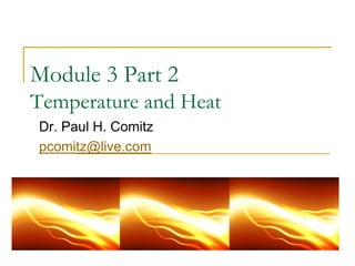 Module 3 Part 2
Temperature and Heat
Dr. Paul H. Comitz
pcomitz@live.com
 
