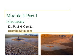 Module 4 Part 1
Electricity
Dr. Paul H. Comitz
pcomitz@live.com
 