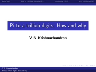 What is pi?                How to calculate the value of π?   Computing π in C   Why a trillion digits?




          Pi to a trillion digits: How and why

                                       V N Krishnachandran




V N Krishnachandran
Pi to a trillion digits: How and why
 