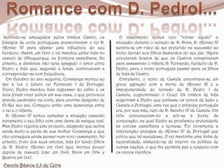 Romance com D. PedroI... Sentindo-se ameaçados pelos irmãos Castro, os fidalgos da corte portuguesa pressionavam o rei D. Afonso IV para afastar esta influência do seu herdeiro. Assim, em 1344 o rei mandou exilar Inês no castelo de Albuquerque, na fronteira castelhana. No entanto, a distância não teria apagado o amor entre Pedro e Inês que, segundo a lenda, continuavam a corresponder-se com frequência.   Em Outubro do ano seguinte, Constança morreu ao dar à luz o futuro rei Fernando I de Portugal. Viúvo, Pedro mandou Inês regressar do exílio e os dois foram viver juntos em sua casa, o que provocou grande escândalo na corte, para enorme desgosto de El-Rei seu pai. Começou então uma desavença entre o rei e o infante.   D. Afonso IV tentou remediar a situação casando novamente o seu filho com uma dama de sangue real. Mas Pedro rejeitou este projecto, alegando que sentia ainda muito a perda da sua mulher Constança e que não conseguia ainda pensar num novo casamento. No entanto, fruto dos seus amores, Inês foi tendo filhos de D. Pedro: Afonso em 1346 (que morreu pouco depois de nascer), João em 1349, Dinis em 1354 e Beatriz em 1347.   O nascimento destes veio “tornar agudo” a situação: durante o reinado de D. Dinis, D. Afonso IV sentira-se em risco de ser preterido na sucessão ao trono devido aos filhos bastardos do seu pai. Agora circulavam boatos de que os Castros conspiravam para assassinar o infante D. Fernando, herdeiro de D. Pedro, para o trono português passar para os filhos de Inês de Castro.   Entretanto, o reino de Castela encontrava-se em grave agitação com a morte de Afonso XI e a impopularidade do reinado de D. Pedro I de Castela, cognominado o Cruel. Os irmãos de Inês sugeriram a Pedro que juntasse os reinos de Leão e Castela a Portugal, uma vez que o príncipe português era, por sua mãe, neto de D. Sancho IV de Castela. Em 1354 convenceram-no a pôr-se à frente da conjuração, na qual Pedro se proclamou pretendente às coroas castelhana e leonesa. Foi novamente a intervenção enérgica de Afonso IV de Portugal que evitou que tal sucedesse. O rei mantinha uma linha de neutralidade, abstendo-se de intervir na política de outras nações, o que lhe permitia paz e respeito com os reinos vizinhos.Escola Básica 2,3 de Ceira