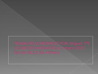 TRABALHO ELABORADO POR: Miguel, 7ºE   (CLUBE DE MATEMÁTICA), Março 2010Escola EB 2,3 de Arrifana