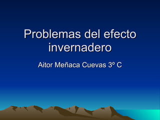 Problemas del efecto invernadero Aitor Meñaca Cuevas 3º C 