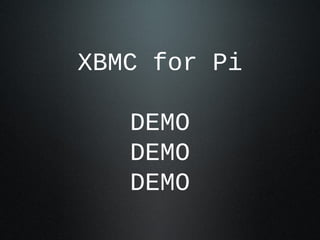XBMC for Pi

   DEMO
   DEMO
   DEMO
 