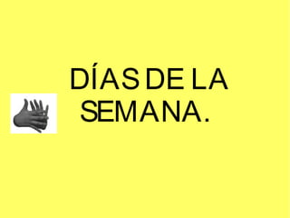 DÍAS DE LA
SEMANA.

 