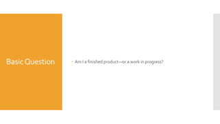 BasicQuestion  Am I a finished product—or a work in progress?
 