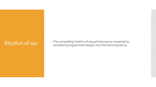 Rhythm of sex  The compelling rhythm of sexual intercourse responds to
oscillators programmed deeply into the biocomputer.pi
 