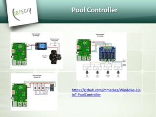 Pool Controller
https://github.com/mmackes/Windows-10-
IoT-PoolController
 