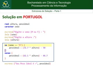 Bacharelado em Ciência e Tecnologia
Processamento da Informação
Estruturas de Seleção – Parte 1
Solução em PORTUGOL
 
