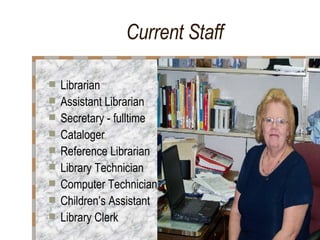 Current Staff Librarian  Assistant Librarian  Secretary - fulltime Cataloger  Reference Librarian  Library Technician  Computer Technician  Children’s Assistant  Library Clerk  