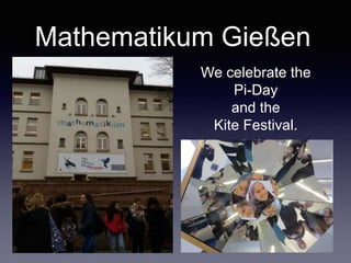 Mathematikum Gießen
We celebrate the
Pi-Day
and the
Kite Festival.
 