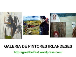 GALERIA DE PINTORES IRLANDESES http://greatbelfast.wordpress.com/ 