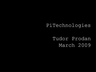 PiTechnologies

  Tudor Prodan
    March 2009
 