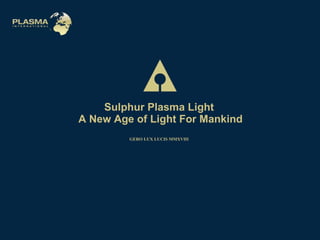 Sulphur Plasma Light  A New Age of Light For Mankind GERO LUX LUCIS MMXVIII 