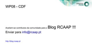 WP08 - CDF
Aceitam-se contributos da comunidade para o Blog RCAAP !!!
Enviar para info@rcaap.pt
http://blog.rcaap.pt
 