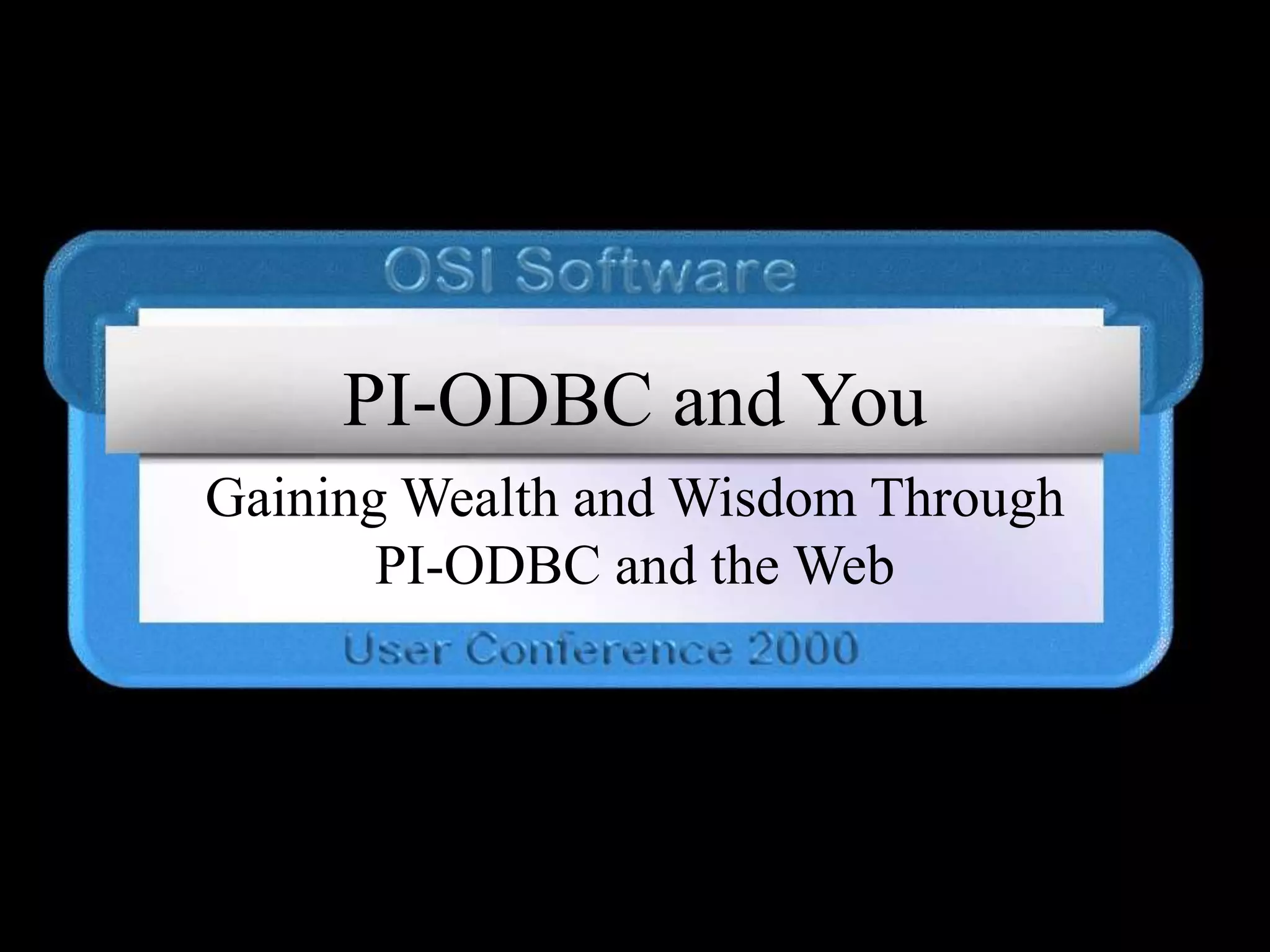 PI-ODBC and You
Gaining Wealth and Wisdom Through
PI-ODBC and the Web
 