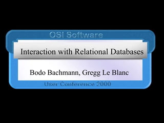 Interaction with Relational Databases
Bodo Bachmann, Gregg Le Blanc
 