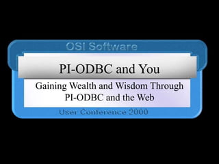 PI-ODBC and You
Gaining Wealth and Wisdom Through
PI-ODBC and the Web
 