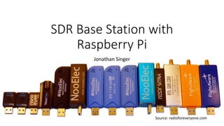 SDR Base Station with
Raspberry Pi
Jonathan Singer
Source: radioforeveryone.com
 