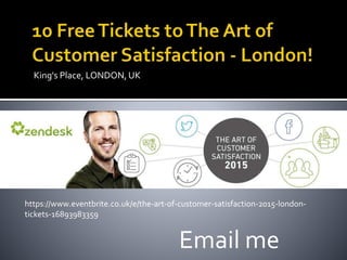 King's Place, LONDON, UK
https://www.eventbrite.co.uk/e/the-art-of-customer-satisfaction-2015-london-
tickets-16893983359
Email me
 