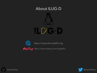 @iAyanPahwa/iayanpahwa
About ILUG-D
https://www.linuxdelhi.org
https://www.meetup.com/ilugdelhi/
 