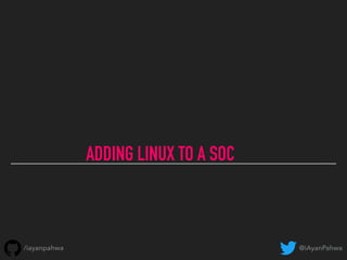 ADDING LINUX TO A SOC
@iAyanPahwa/iayanpahwa
 