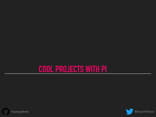 COOL PROJECTS WITH PI
@iAyanPahwa/iayanpahwa
 
